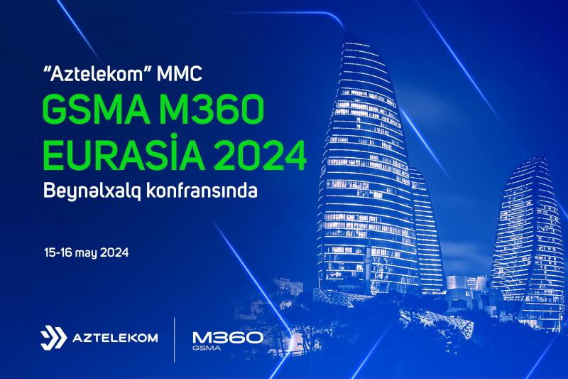“Aztelekom” MMC “GSMA M360 Eurasia 2024” beynəlxalq konfransında iştirak edəcək