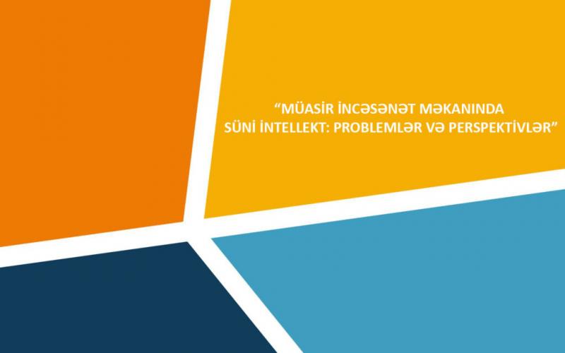 “Müasir incəsənət məkanında süni intellekt” mövzusunda konfrans keçirilir