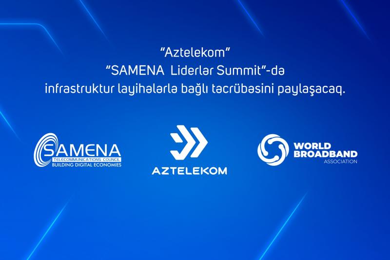 “Aztelekom” “SAMENA Liderlər Sammiti”ndə təcrübəsini paylaşacaq